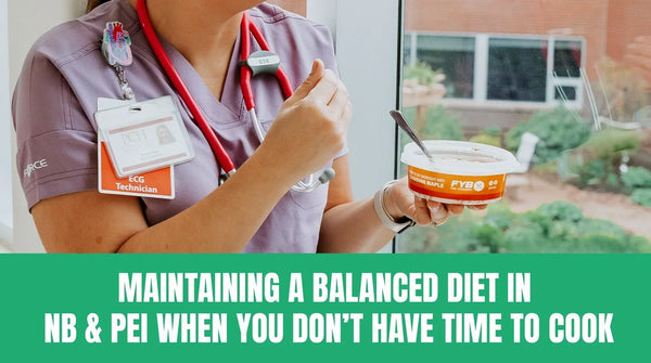 Maintaining a Balanced Diet in NB & PEI When You Don’t Have Time to Cook